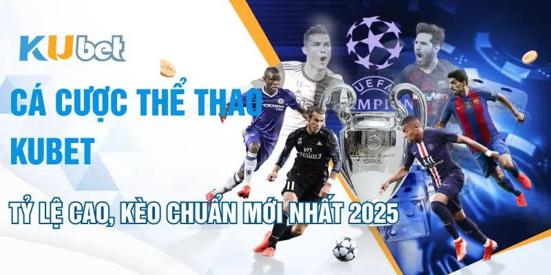 Cá Cược Thể Thao KUBET – Tỷ Lệ Cao, Kèo Chuẩn Mới Nhất 2025