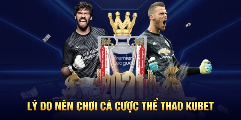Vì Sao Nên Chơi Cá Cược Thể Thao Tại KUBET?